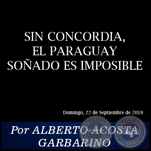 SIN CONCORDIA, EL PARAGUAY SOÑADO ES IMPOSIBLE - Por ALBERTO ACOSTA GARBARINO - Domingo, 22 de Septiembre de 2019